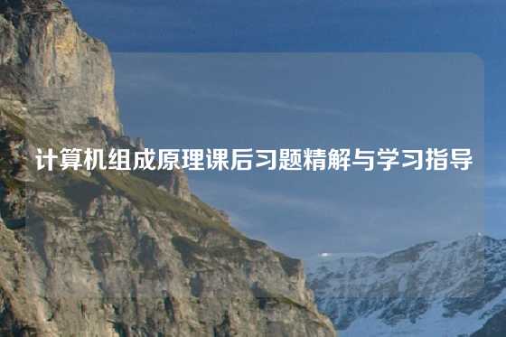 计算机组成原理课后习题精解与学习指导