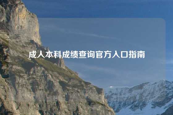 成人本科成绩查询官方入口指南