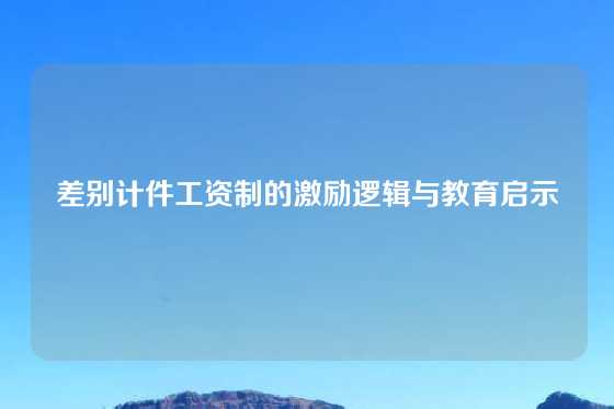 差别计件工资制的激励逻辑与教育启示