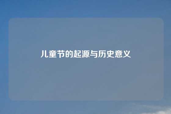 儿童节的起源与历史意义