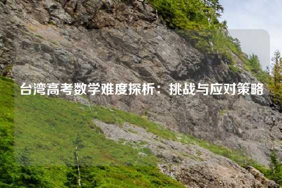 台湾高考数学难度探析:挑战与应对策略