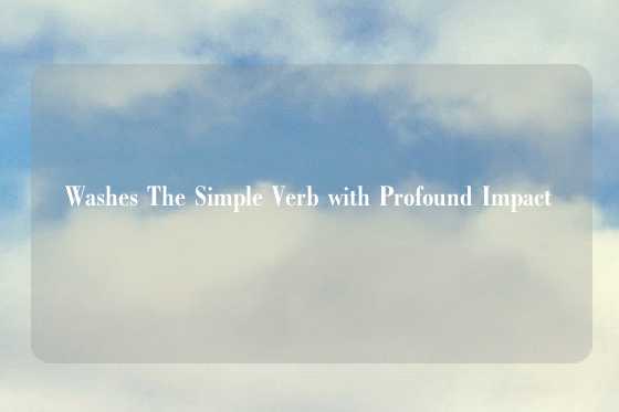 Washes The Simple Verb with Profound Impact