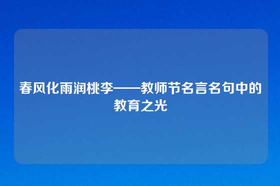 春风化雨润桃李——教师节名言名句中的教育之光