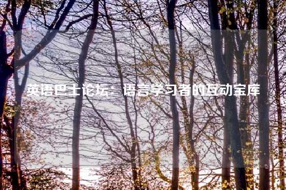 英语巴士论坛:语言学习者的互动宝库