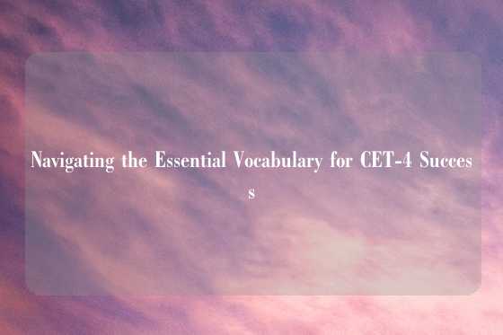 Navigating the Essential Vocabulary for CET-4 Success