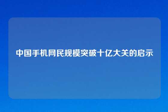 中国手机网民规模突破十亿大关的启示