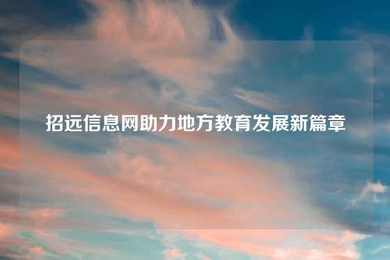 招远信息网助力地方教育发展新篇章