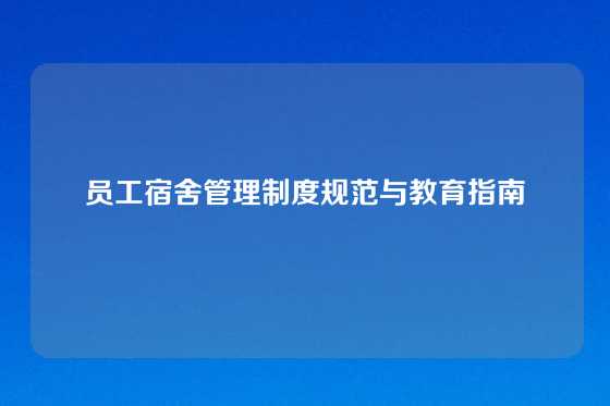员工宿舍管理制度规范与教育指南