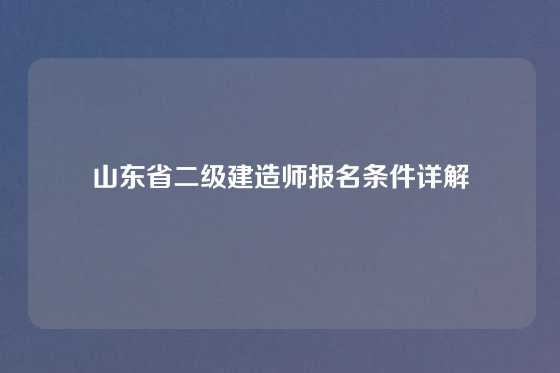 山东省二级建造师报名条件详解
