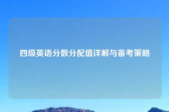 四级英语分数分配值详解与备考策略