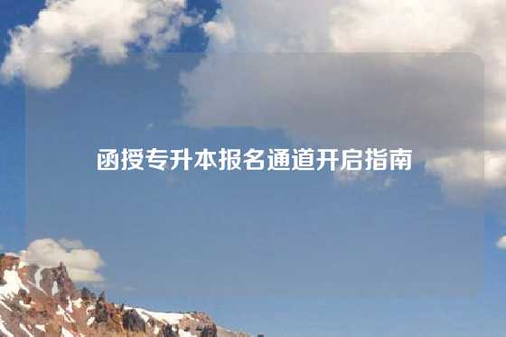 函授专升本报名通道开启指南