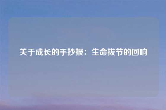 关于成长的手抄报：生命拔节的回响